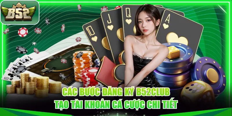Các bước đăng ký B52CLUB tạo tài khoản cá cược chi tiết