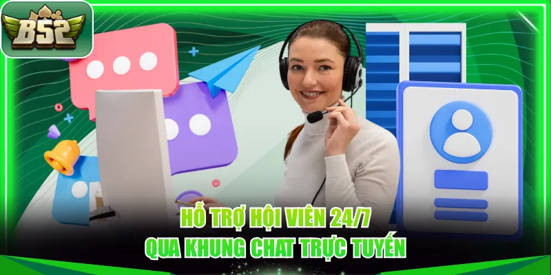 Hỗ trợ hội viên 24/7 qua khung chat trực tuyến