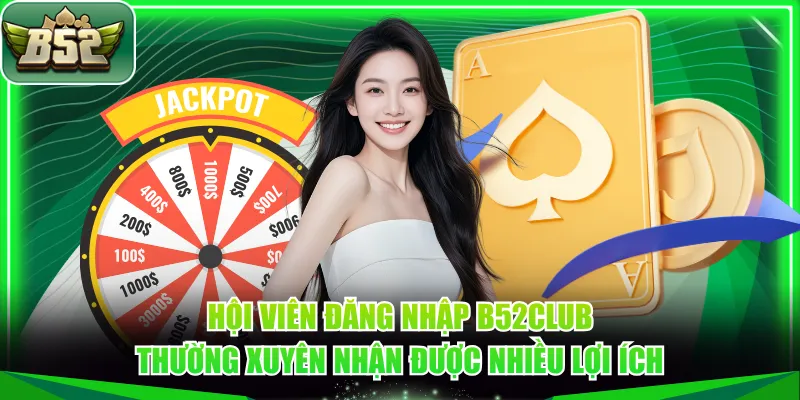 Hội viên đăng nhập B52CLUB thường xuyên nhận được nhiều lợi ích