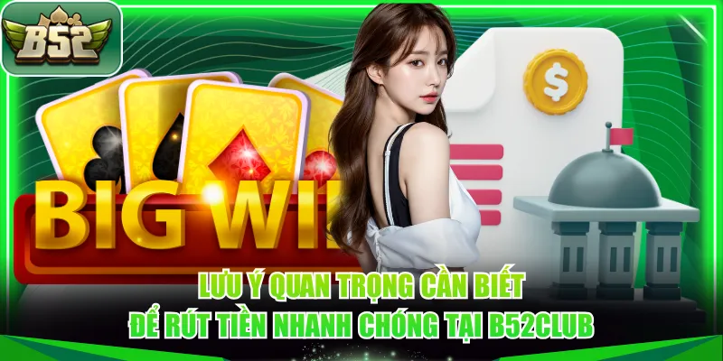Lưu ý quan trọng cần biết để rút tiền nhanh chóng tại B52CLUB
