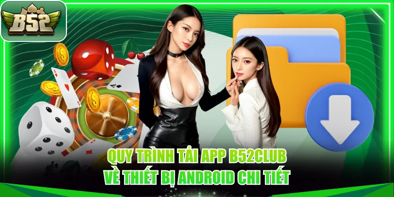 Quy trình tải app B52CLUB về thiết bị Android chi tiết