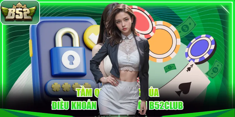 Tầm quan trọng của điều khoản và điều kiện B52CLUB